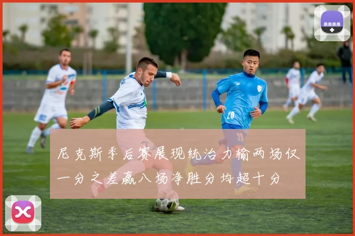 尼克斯季后赛展现统治力输两场仅一分之差赢八场净胜分均超十分